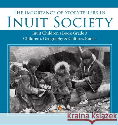The Importance of Storytellers in Inuit Society Inuit Children's Book Grade 3 Children's Geography & Cultures Books Baby Professor 9781541974968 Baby Professor