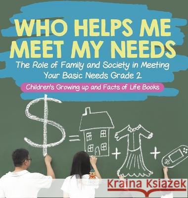 Who Helps Me Meet My Needs? The Role of Family and Society in Meeting Your Basic Needs Grade 2 Children\'s Growing up and Facts of Life Books Baby Professor 9781541996946