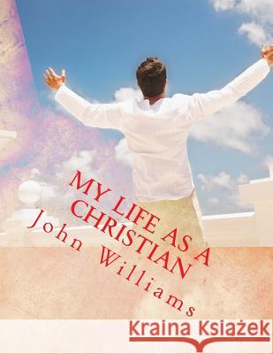 My life as a Christian Williams, John 9781542303170 Createspace Independent Publishing Platform