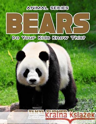 BEARS Do Your Kids Know This?: A Children's Picture Book Turner, Tanya 9781542332002 Createspace Independent Publishing Platform