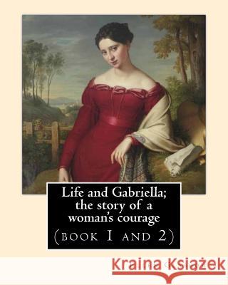 Life and Gabriella; the story of a woman's courage. NOVEL By: Ellen Glasgow (book 1 and 2): (Original Classics) Glasgow, Ellen 9781542338127