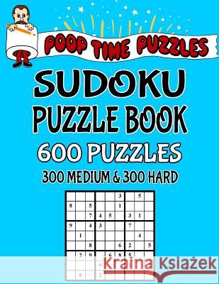 Poop Time Puzzles Sudoku Puzzle Book, 600 Puzzles: 300 Hard and 300 Extra Hard With Solutions Puzzles, Poop Time 9781542341004 Createspace Independent Publishing Platform