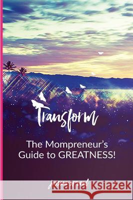 Transform: The Mompreneur's Guide To Greatness Sproul, Jessica 9781542343756