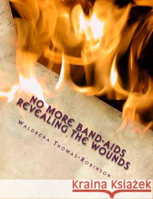 No more Band-Aids revealing the Wounds: Unmasking the Hurt Thomas-Robinson, Waldrena R. 9781542353786