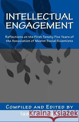 Intellectual Engagement: Reflections on the First Twenty-Five Years of the Association of Muslim Social Scientists Iqbal J. Unus 9781542384872 Createspace Independent Publishing Platform