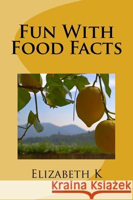 Fun With Food Facts Elizabeth K 9781542388009 Createspace Independent Publishing Platform