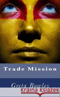 Trade Mission Greta Bowles 9781542407908