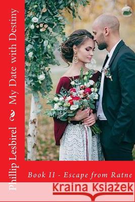 My Date with Destiny: Book II - Escape from Ratne Phillip Lesbirel 9781542428972