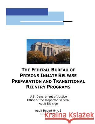 The Federal Bureau of Prisons Inmate Release Preparation and Transititional Reentry Programs U. S. Department of Justice              Office of the Inspector General Audit Di Penny Hill Press 9781542437936 Createspace Independent Publishing Platform