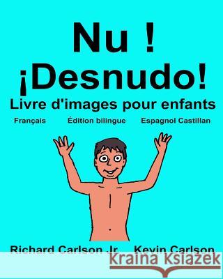 Nu ! ¡Desnudo!: Livre d'images pour enfants Français-Espagnol Castillan (Édition bilingue) Carlson, Kevin 9781542449076