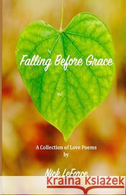 Falling Before Grace: A Collection of Love Poems Nick Leforce 9781542450515 Createspace Independent Publishing Platform