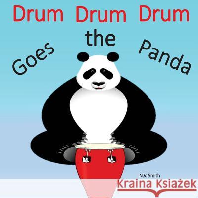 Drum Drum Drum Goes the Panda! N. V. Smith 9781542464215 Createspace Independent Publishing Platform