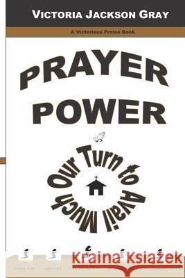 Prayer Power: Our Turn to Avail Much Victoria Jackson Gray 9781542487849