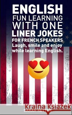 English: Fun Learning with One Liner Jokes for French Speakers: Laugh, smile and enjoy while learning English Retter, Sarah 9781542489973