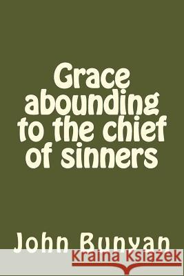 Grace abounding to the chief of sinners Bunyan, John 9781542519731 Createspace Independent Publishing Platform