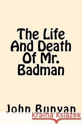 The Life And Death Of Mr. Badman Bunyan, John 9781542524483 Createspace Independent Publishing Platform