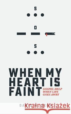 When My Heart Is Faint: Gospel Help When Life Goes Awry David W. Hegg 9781542531573 Createspace Independent Publishing Platform