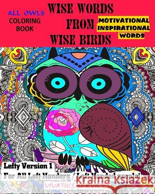 Wise Words From Wise Birds - Lefty Version 1 For All Left-Handers / Left-Handed People: All Owls Coloring Book w/ Motivational & Inspirational Words Services, Vivatiks 9781542534543 Createspace Independent Publishing Platform