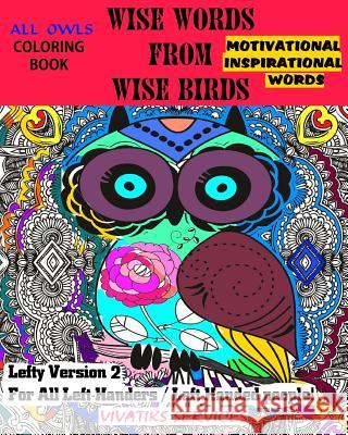 Wise Words From Wise Birds - Lefty Version 2 For All Left-Handers / Left-Handed: All Owls Coloring Book w/ Motivational & Inspirational Words Services, Vivatiks 9781542535557 Createspace Independent Publishing Platform