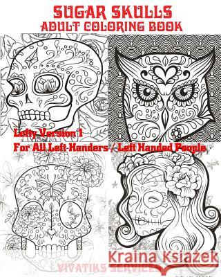 Sugar Skulls - Lefty Version 1 For All Left-Handers / Left-Handed People: Adult Coloring Book Services, Vivatiks 9781542536912 Createspace Independent Publishing Platform
