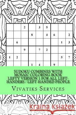 Sudoku Combines with Mosaic Coloring Book Lefty Version 1 For All Left-Handers / Left-Handed People: 50 Random Sudoku Puzzles Adult Coloring Book Services, Vivatiks 9781542543675 Createspace Independent Publishing Platform