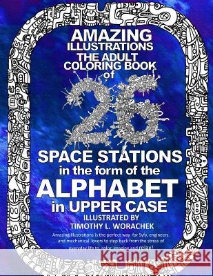 Amazing Illustrations-26 Space Stations of the ALPHABET: The Adult Coloring Book Timothy L Worachek 9781542576161
