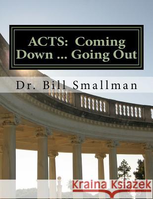 Acts: Coming Down ... Going Out Dr Bill Smallman 9781542580076