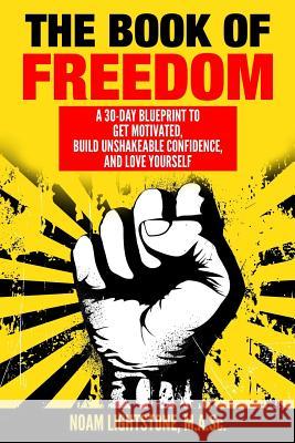 The Book of Freedom: A 30-Day Blueprint to Get Motivated, Build Unshakeable Confidence, and Love Yourself Noam Lightstone 9781542607780