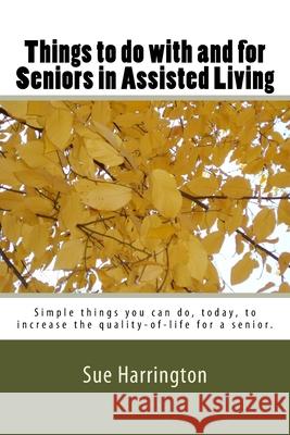 Things to do with and for Seniors in Assisted Living (The locked title has Senior's.) Sue Harrington 9781542633505