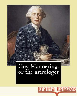 Guy Mannering, or the astrologer. By: Sir Walter Scott, and By: Andrew Lang: Historical novel (Waverley Novels) ILLUSTRATED Lang, Andrew 9781542638036 Createspace Independent Publishing Platform
