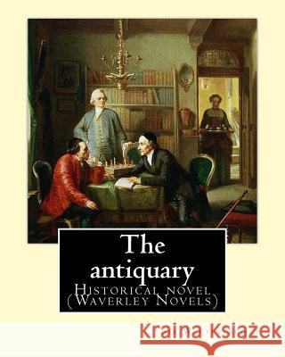 The antiquary. By: Sir Walter Scott, edited By: Cavenagh, F. A. (Francis Alexander) 1884-1946: Historical novel (Waverley Novels) F. a., Cavenagh 9781542638708 Createspace Independent Publishing Platform