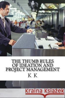 The Thumb Rules of Ideation and Project Management K. K 9781542643092 Createspace Independent Publishing Platform