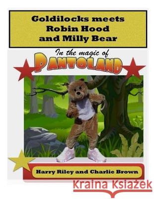 Goldilocks meets Robin Hood and Milly Bear: In the magic of PANTOLAND Charlie Brown Harry Riley 9781542653411