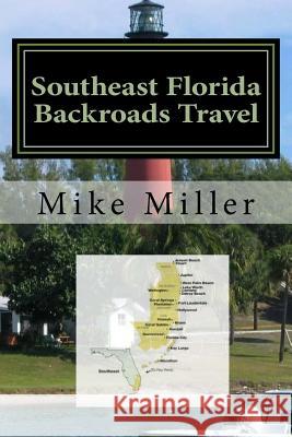 Southeast Florida Backroads Travel: Day Trips Off The Beaten Path Miller, Mike 9781542698108 Createspace Independent Publishing Platform