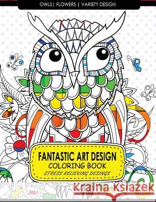 Fantastic Art Design Coloring Books [Owls, Flowers, Variety Design]: Adult Coloring Books Stress Relieving Billie R. Navas                          Adult Coloring Books 9781542701068 Createspace Independent Publishing Platform