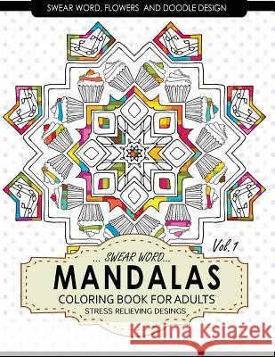 Swear Word Mandalas Coloring Book for Adults [Flowers and Doodle] Vol.1: Adult Coloring Books Stress Relieving Billie R. Navas                          Adult Coloring Books 9781542701334 Createspace Independent Publishing Platform
