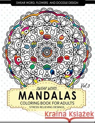 Swear Word Mandalas Coloring Book for Adults [Flowers and Doodle] Vol.3: Adult Coloring Books Stress Relieving Billie R. Navas                          Adult Coloring Books 9781542701365 Createspace Independent Publishing Platform