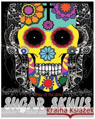 Sugar Skulls Adult Coloring book: Day Of The Dead: Coloring Pages, Art Coloring Books, Dia De Muertos Designs, Stress Relieving Emma Mia 9781542705714 Createspace Independent Publishing Platform