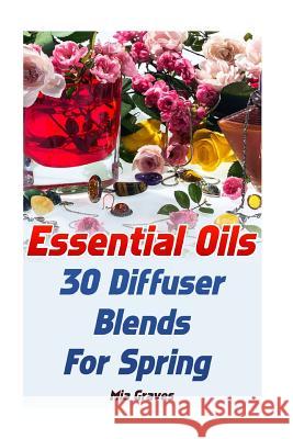 Essential Oils: 30 Diffuser Blends For Spring Graves, Mia 9781542705998