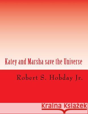Katey and Marsha save the Universe Hobday Jr, Robert S. 9781542706919 Createspace Independent Publishing Platform