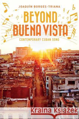 Beyond Buena Vista: Contemporary Cuban Song Joaquin Borges-Triana Robert Nasatir 9781542707442 Createspace Independent Publishing Platform