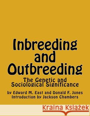Inbreeding and Outbreeding: The Genetic and Sociological Significance Edward M. East Donald F. Jones Jackson Chambers 9781542717809 Createspace Independent Publishing Platform