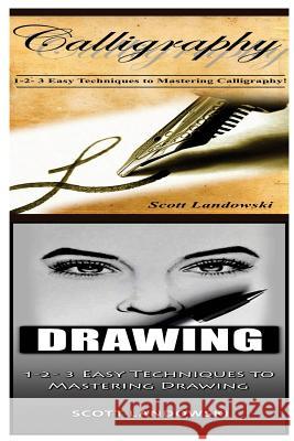 Calligraphy & Drawing: 1-2-3 Easy Techniques to Mastering Calligraphy! & 1-2-3 Easy Techniques to Mastering Drawing! Scott Landowski 9781542733106 Createspace Independent Publishing Platform