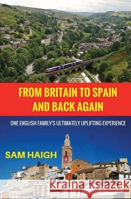 From Britain to Spain and Back Again: One English Family's Ultimately Uplifting Experience Sam Haigh Emma Haigh 9781542741507 Createspace Independent Publishing Platform