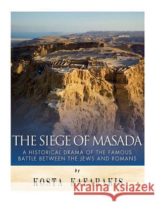 The Siege of Masada: A Historical Drama of the Famous Battle Between the Jews and Romans Charles River Editors                    Kosta Kafarakis 9781542753746 Createspace Independent Publishing Platform