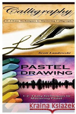 Calligraphy & Pastel Drawing: 1-2-3 Easy Techniques to Mastering Calligraphy! & 1-2-3 Easy Techniques to Mastering Pastel Drawing! Scott Landowski 9781542765206 Createspace Independent Publishing Platform