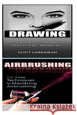 Drawing & Airbrushing: 1-2-3 Easy Techniques to Mastering Calligraphy! & 1-2-3 Easy Techniques to Mastering Airbrushing! Scott Landowski 9781542765879 Createspace Independent Publishing Platform