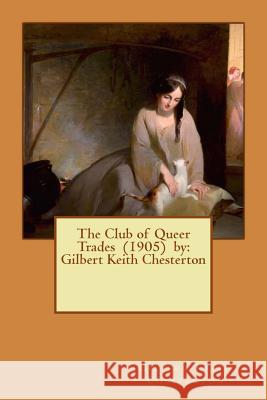 The Club of Queer Trades (1905) by: Gilbert Keith Chesterton Gilbert Keith Chesterton 9781542775892