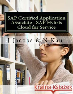 SAP Certified Application Associate - SAP Hybris Cloud for Service J. Jacobs N. Kaur 9781542794282 Createspace Independent Publishing Platform