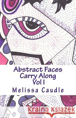 Abstract Faces Carry Along: Adult Coloring Book Melissa Caudle 9781542801409 Createspace Independent Publishing Platform